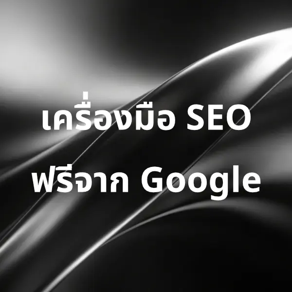 รวมเครื่องมือ SEO ฟรีจาก Google ที่เจ้าของเว็บต้องมี